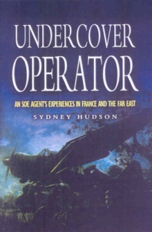 Undercover Operator : An SOE Agent's Experiences in France and the Far East