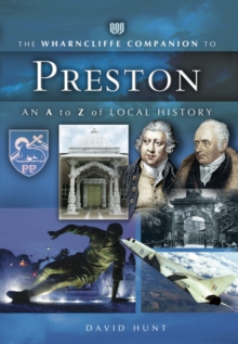 The Wharncliffe Companion to Preston : An A to Z of Local History