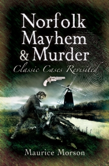 Norfolk Mayhem & Murder : Classic Cases Revisited