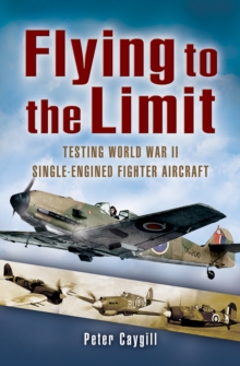 Flying to the Limit : Testing World War II Single-engined Fighter Aircraft