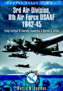 3rd Air Division 8th Air Force USAF 1942-45 : Flying Fortress and Liberator Squadrons in Norfolk and Suffolk