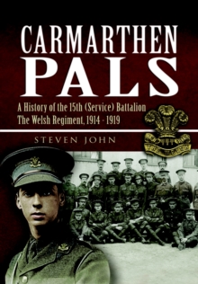 Carmarthen Pals : A History of the 15th (Service) Battalion The Welsh Regiment, 1914-1919