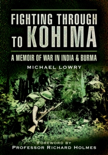 Fighting Through to Kohima : A Memoir of War in India and Burma