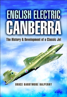 English Electric Canberra : The History & Development of a Classic Jet