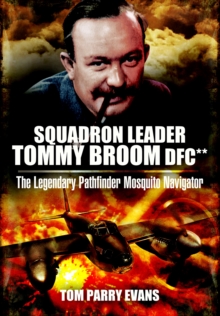 Squadron Leader Tommy Broom DFC** : The Legendary Pathfinder Mosquito Navigator