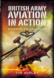 British Army Aviation in Action : Kosovo to Helmand