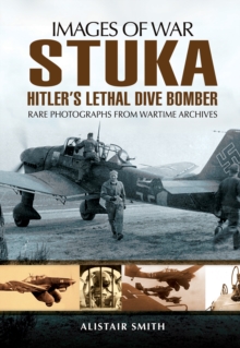 Stuka : Hitler's Lethal Dive Bomber