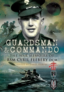 Guardsman & Commando : The War Memoirs of RSM Cyril Feebery DCM