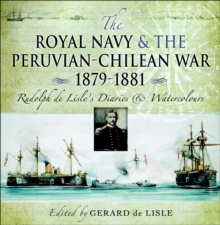 The Royal Navy and the Peruvian-Chilean War 1879-1881 : Rudolf de Lisle's Diaries & Watercolors