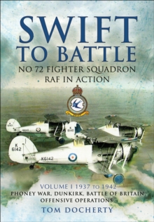 Swift to Battle: No 72 Fighter Squadron RAF in Action, 1937-1942 : Phoney War, Dunkirk, Battle of Britain, Offensive Operations