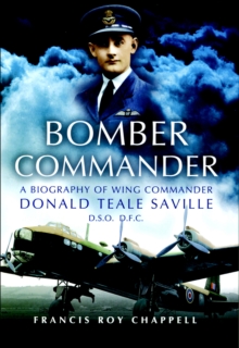 Bomber Commander : A Biography of Wing Commander Donald Teale Saville DSO, DFC