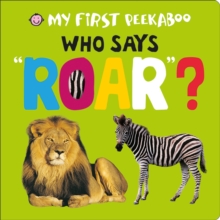 Who Says Roar? : My First Peekaboo, Board book Book Who Says Roar? : My First Peekaboo, Board book Book