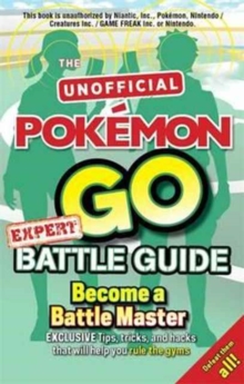 Pokemon Go Expert Battle Guide : Tips, Tricks and Hacks to help you become a Battle Master!, Paperback / softback Book Pokemon Go Expert Battle Guide : Tips, Tricks and Hacks to help you become a Battle Master!, Paperback / softback Book