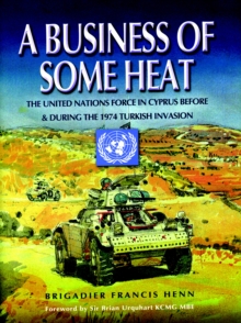 A Business of Some Heat : The United Nations Force in Cyprus Before and During the 1974 Turkish Invasion