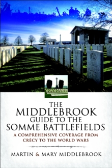 The Middlebrook Guide to the Somme Battlefields : A Comprehensive Coverage from Crecy to the World Wars