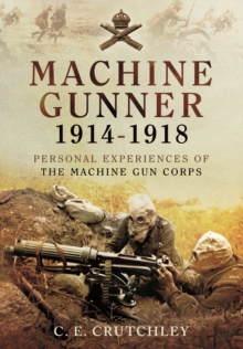 Machine Gunner 1914-18 : Personal Experiences of the Machine Gun Corps, Paperback Book Machine Gunner 1914-18 : Personal Experiences of the Machine Gun Corps, Paperback Book