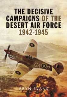 The Decisive Campaigns of the Desert Air Force, 1942-1945, Hardback Book The Decisive Campaigns of the Desert Air Force, 1942-1945, Hardback Book
