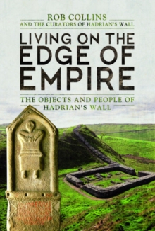 Living on the Edge of Empire : The Objects and People of Hadrian's Wall