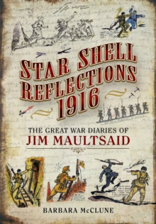 Star Shell Reflections 1916 : The Great War Diaries of Jim Maultsaid, Hardback Book Star Shell Reflections 1916 : The Great War Diaries of Jim Maultsaid, Hardback Book