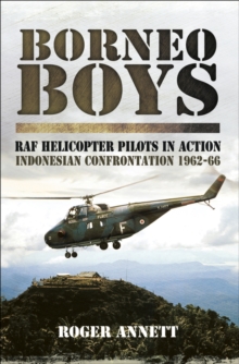 Borneo Boys: RAF Helicopter Pilots in Action : Indonesia Confrontation, 1962-66