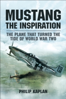 Mustang the Inspiration : The Plane That Turned the Tide of World War Two