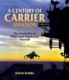 A Century of Carrier Aviation : The Evolution of Ships and Shipborne Aircraft