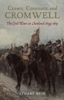 Crown, Covenant and Cromwell : The Civil Wars in Scotland, 1639-1651