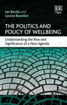 Politics and Policy of Wellbeing : Understanding the Rise and Significance of a New Agenda