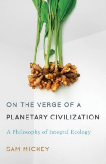 On the Verge of a Planetary Civilization : A Philosophy of Integral Ecology, Paperback / softback Book On the Verge of a Planetary Civilization : A Philosophy of Integral Ecology, Paperback / softback Book