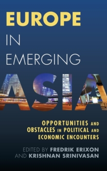 Europe in Emerging Asia : Opportunities and Obstacles in Political and Economic Encounters, Hardback Book Europe in Emerging Asia : Opportunities and Obstacles in Political and Economic Encounters, Hardback Book