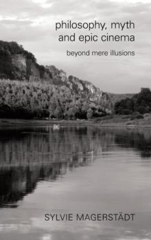 Philosophy, Myth and Epic Cinema : Beyond Mere Illusions, Hardback Book Philosophy, Myth and Epic Cinema : Beyond Mere Illusions, Hardback Book