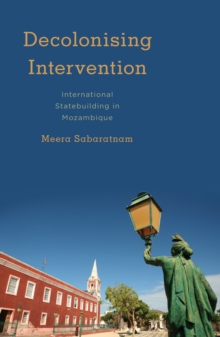 Decolonising Intervention : International Statebuilding in Mozambique, Paperback / softback Book Decolonising Intervention : International Statebuilding in Mozambique, Paperback / softback Book