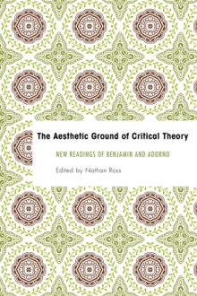 The Aesthetic Ground of Critical Theory : New Readings of Benjamin and Adorno, Hardback Book The Aesthetic Ground of Critical Theory : New Readings of Benjamin and Adorno, Hardback Book