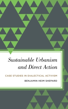 Sustainable Urbanism and Direct Action : Case Studies in Dialectical Activism, Hardback Book Sustainable Urbanism and Direct Action : Case Studies in Dialectical Activism, Hardback Book