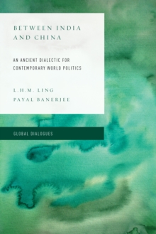 Between India and China : An Ancient Dialectic for Contemporary World Politics, Paperback / softback Book Between India and China : An Ancient Dialectic for Contemporary World Politics, Paperback / softback Book