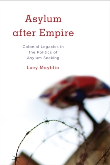Asylum After Empire : Colonial Legacies in the Politics of Asylum Seeking, Hardback Book Asylum After Empire : Colonial Legacies in the Politics of Asylum Seeking, Hardback Book