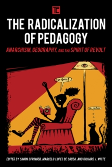 The Radicalization of Pedagogy : Anarchism, Geography, and the Spirit of Revolt, Hardback Book The Radicalization of Pedagogy : Anarchism, Geography, and the Spirit of Revolt, Hardback Book