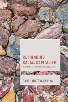 Rethinking Racial Capitalism : Questions of Reproduction and Survival, Paperback / softback Book Rethinking Racial Capitalism : Questions of Reproduction and Survival, Paperback / softback Book