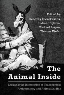 The Animal Inside : Essays at the Intersection of Philosophical Anthropology and Animal Studies