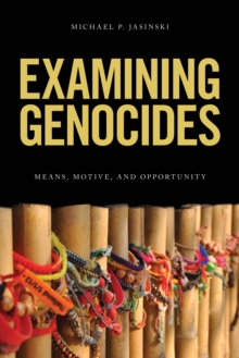 Examining Genocides : Means, Motive, and Opportunity, Hardback Book Examining Genocides : Means, Motive, and Opportunity, Hardback Book