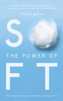The Power of Soft : How to Get What You Want Without Being A ****, Paperback Book The Power of Soft : How to Get What You Want Without Being A ****, Paperback Book