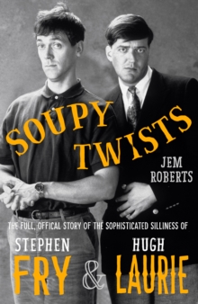 Soupy Twists : The Full Official Story of the Sophisticated Silliness of Fry and Laurie, Hardback Book Soupy Twists : The Full Official Story of the Sophisticated Silliness of Fry and Laurie, Hardback Book