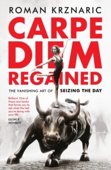 Carpe Diem Regained : The Vanishing Art Of Seizing The Day