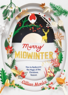 Merry Midwinter : How to Rediscover the Magic of the Christmas Season