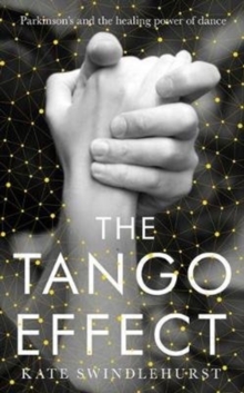 The Tango Effect : Parkinson's and the healing power of dance, Hardback Book The Tango Effect : Parkinson's and the healing power of dance, Hardback Book