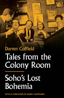 Tales from the Colony Room : Soho's Lost Bohemia