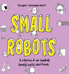 Small Robots : A collection of one hundred (mostly) useful robot friends