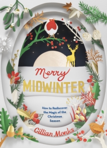 Merry Midwinter : How to Rediscover the Magic of the Christmas Season