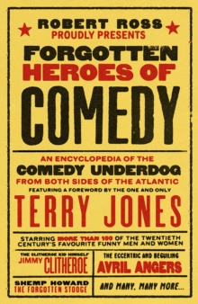 Forgotten Heroes of Comedy : An Encyclopedia of the Comedy Underdog