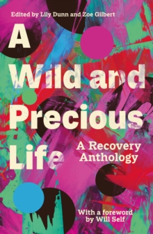 A Wild and Precious Life : A Recovery Anthology